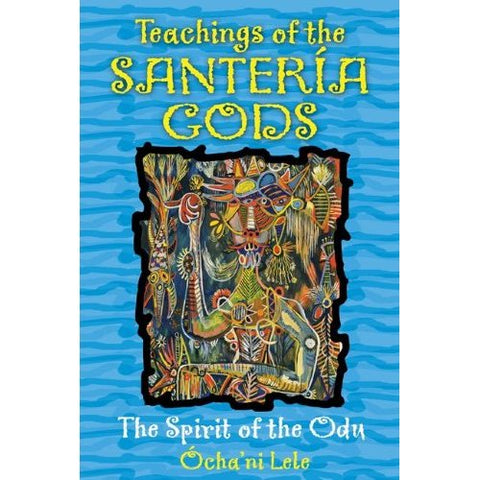 Teachings of the Santería Gods: The Spirit of the Odu