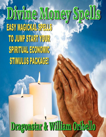 Divine Money Spells: Easy Magical Spells To Jump Start Your Spiritual Economy Stimulus Package