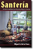 Santeria The Beliefs and Rituals of a Growing Religion in America